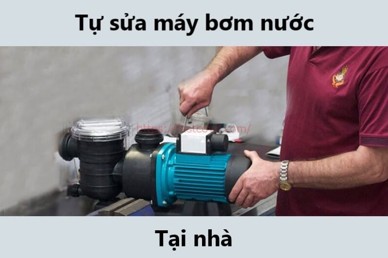 Hướng dẫn cách tự sửa máy bơm nước tại nhà đơn giản